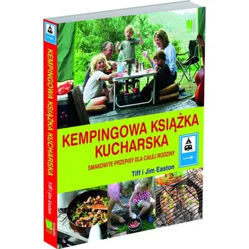 Kempingowa książka kucharska Smakowite przepisy dla całej rodziny - Easton Tiff, Easton Jim