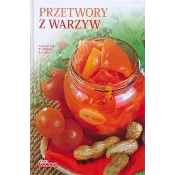 PRZETWORY Z WARZYW DOBRA KUCHNIA - opracowanie zbiorowe
