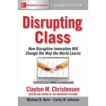 Cizojazyčná kniha Disrupting Class, Expanded Edition: How Disruptive Innovation Will Change the Way the World Learns - Christensen, Clayton a Horn, Michael a Johnson, Curtis