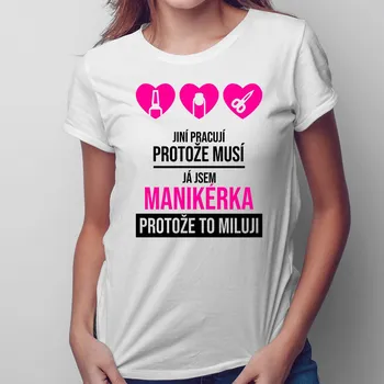 Žertovný předmět Jsem manikérka, protože to miluji - dámské tričko s potiskem