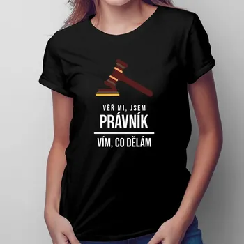 Žertovný předmět Věř mi, jsem právník, vím, co dělám - dámské tričko s potiskem