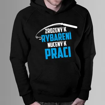 Žertovný předmět Zrozený k rybaření - nucený k práci - pánské mikina s potiskem