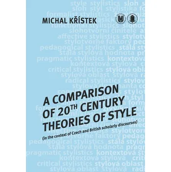 Kniha A Comparison of 20th Century Theories of Style (in the Context of Czech and British Scholarly Discourses)