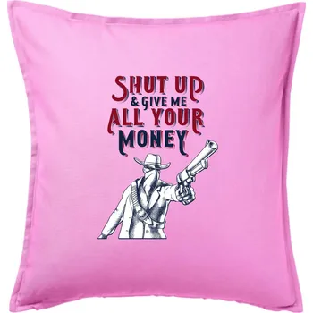 Polštář Shut Up and Give Me All Your Money - Polštář 50x50 - 50x50 - Včetně výplně ( Růžová )
