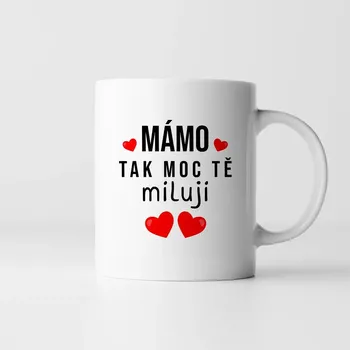 Žertovný předmět Mámo, tak moc tě miluji - hrnek s potiskem