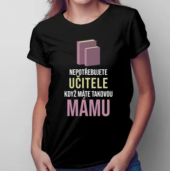 Žertovný předmět Nepotřebujete učitele - máma - dámské tričko s potiskem