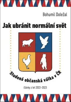 Jak ubránit normální svět: Studená občanská válka v ČR - Bohumil Doležal (2023, brožovaná)