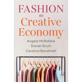 Fashion as Creative Economy - McRobbie, Angela (Goldsmiths, University of London, UK) a Strutt, Daniel a Bandinelli, Carolina
