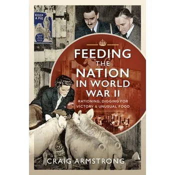 Feeding the Nation in World War II - Armstrong, Craig
