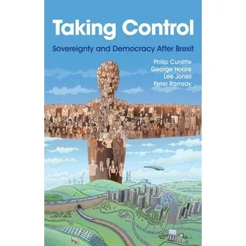 Taking Control - Cunliffe, Philip (University College London) a Hoare, George (Bungacast podcast) a Jones, Lee (Queen Mary University of London) a Ramsay, Peter (London School of Economics Law School)