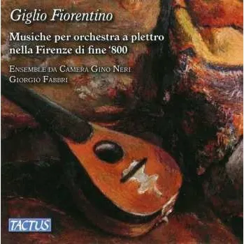 Zahraniční hudba CD Ensemble Da Camera Gino Neri: Giglio Fiorentino: Musiche Per Orchestra A Plettro Nell Frenze Di Fine '800 2015