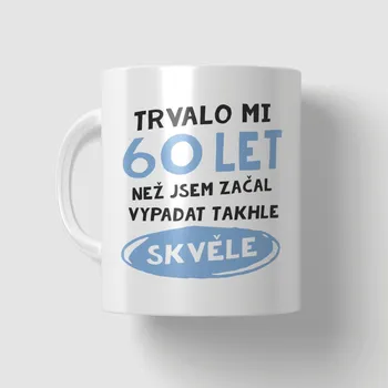 Narozeninový hrnek - 60 let než jsem začal vypadat takhle skvěle