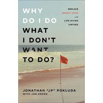 Cizojazyčná kniha Why Do I Do What I Don`t Want to Do? '- Replace Deadly Vices with Life'-Giving Virtues - Pokluda, Jonathan "jp" a Green, Jon