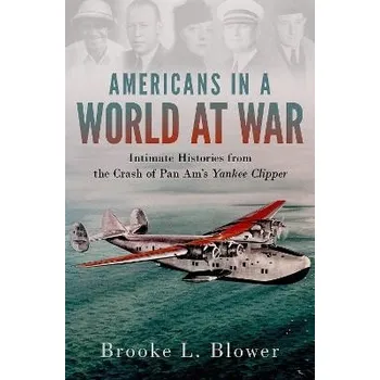 Americans in a World at War - Blower, Brooke L. (Associate Professor of History, Associate Professor of History, Boston University)