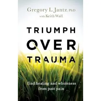 Cizojazyčná kniha Triumph over Trauma '- Find Healing and Wholeness from Past Pain - Jantz, Gregory L. Phd a Wall, Keith