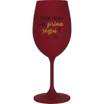 Sklenice TVOJE SÉGRA MÁ PRIMA SÉGRU! - bordo sklenice na víno 350 ml