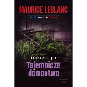 Arsene Lupin: Tajemnicze domostwo - Maurice Leblanc