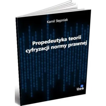 Propedeutyka teorii cyfryzacji normy prawnej - Stępniak Marcin, Skarżyński Kamil, Bartyna Waldemar, Ambroszkiewicz Stanisław