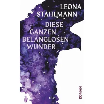 Diese ganzen belanglosen Wunder - Stahlmann, Leona