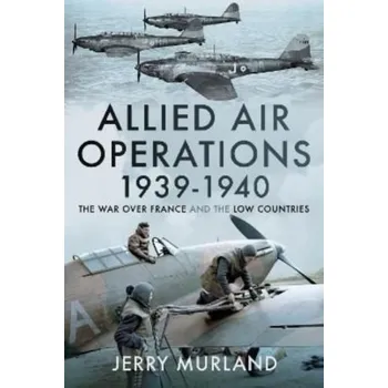 Allied Air Operations 1939 1940 - Murland, Jerry