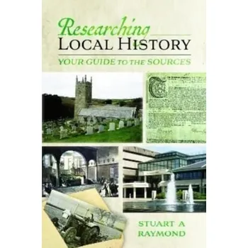 Cestování Researching Local History - Raymond, Stuart A.