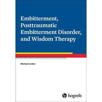 Embitterment, Posttraumatic Embitterment Disorder, and Wisdom Therapy - Linden, Michael