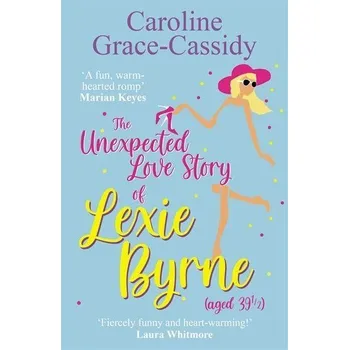 The Unexpected Love Story of Lexie Byrne (aged 39 1/2) - Grace-Cassidy, Caroline