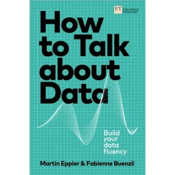 Technika How to Talk about Data: Build your data fluency - Eppler, Martin J.
