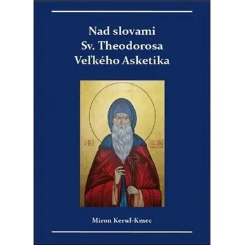 Nad slovami sv. Theodorosa Veľkého Asketika - Miron Keruľ-Kmec st.