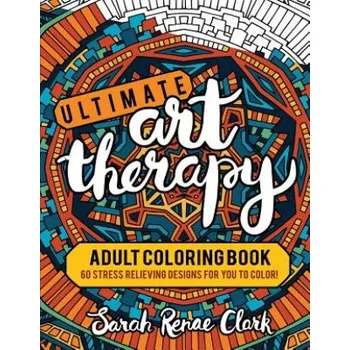 Cizojazyčná kniha Ultimate Art Therapy: Adult Coloring Book: 60 stress relieving designs for you to color – Sarah Renae Clark (EN)