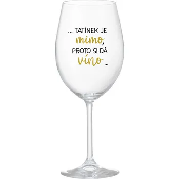 Sklenice ...TATÍNEK JE MIMO, PROTO SI DÁ VÍNO... - čirá sklenice na víno 350 ml