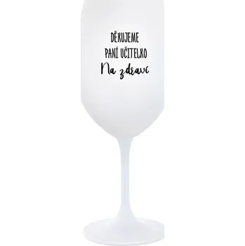 Sklenice DĚKUJEME PANÍ UČITELKO - NA ZDRAVÍ - bílá sklenice na víno 350 ml