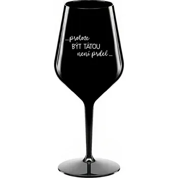 Sklenice ...PROTOŽE BÝT TÁTOU NENÍ PRDEL... - černá nerozbitná sklenice na víno 470 ml