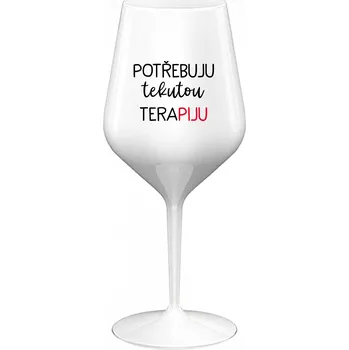 Sklenice POTŘEBUJU TEKUTOU TERAPIJU - bílá nerozbitná sklenice na víno 470 ml