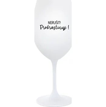 Sklenice NERUŠIT! PROKRASTINUJI! - bílá sklenice na víno 350 ml