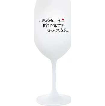 Sklenice ...PROTOŽE BÝT DOKTOR NENÍ PRDEL... - bílá sklenice na víno 350 ml