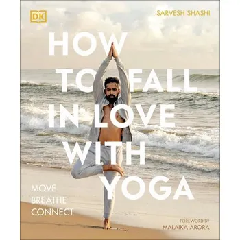How to Fall in Love with Yoga - Shashi, Sarvesh