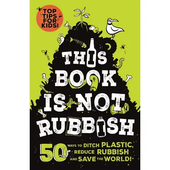Cizí jazyk This Book is Not Rubbish: 50 Ways to Ditch Plastic, Reduce Rubbish and Save the World! – Isabel Thomas, Alex Paterson