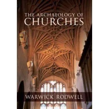 The Archaeology of Churches - Rodwell, Warwick; Neal, David S.