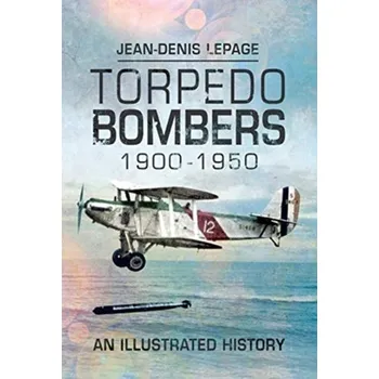 Torpedo Bombers, 1900-1950 - Lepage, Jean-Denis