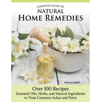 Complete Guide to Natural Home Remedies - Corkhill, Melissa