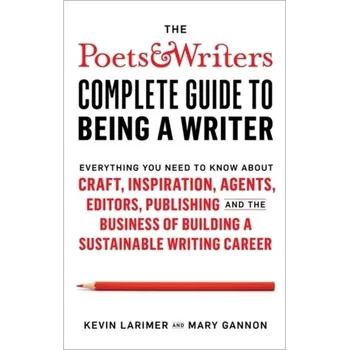 Poets & Writers Complete Guide to Being A Writer - Frederickson, H. George; Smith, Kevin B.; Larimer, Christopher W.; Licari, Michael J.