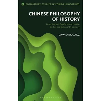 Cizojazyčná kniha Chinese Philosophy of History: From Ancient Confucianism to the End of the Eighteenth Century – Rogacz,Dawid (Adam Mickiewicz University,Poland) (EN)