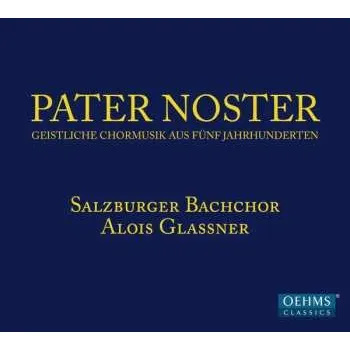Zahraniční hudba CD Salzburger Bachchor: Pater Noster - Geistliche Chormusik Aus Fünf Jahrhunderten 2015