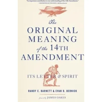 Populárně naučná literatura pro dospělé The Original Meaning of the Fourteenth Amendment - Barnett, Randy E. (Carmack Waterhouse Professor of Legal Theory, Georgetown University Law Center) [EN] (2024, Brožovaná, Harvard University Press)