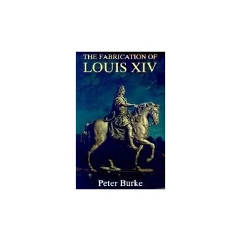 Fabrication of Louis XIV - Burke, Peter