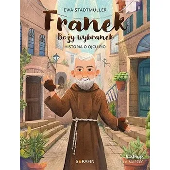 Franek Boży wybranek. Historia o Ojcu Pio - Ewa Stadtmüller