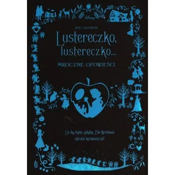 Lustereczko lustereczko Mroczne opowieści - Jen Calonita