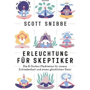 Erleuchtung für Skeptiker. Die 8-Stufen-Meditation für innere Zufriedenheit und einen glücklichen Geist - Snibbe, Scott
