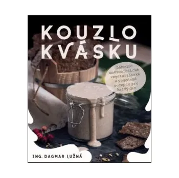 Kouzlo kvásku – Lahodné makrobiotické, vegetariánské a veganské recepty pro každý den